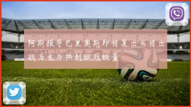 阿斯报导巴里奥斯即将复出或将出战马竞与热刺欧冠较量